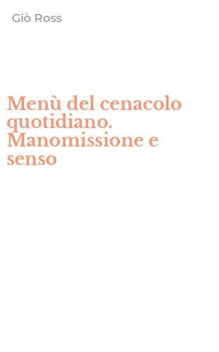 Men&ugrave; del cenacolo quotidiano. Manomissione e senso