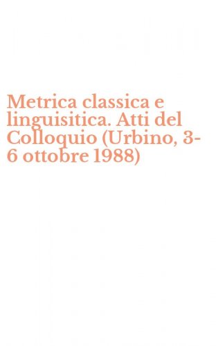 Metrica classica e linguisitica. Atti del Colloquio (Urbino, 3-6 ottobre 1988)