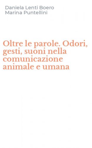 Oltre le parole. Odori, gesti, suoni nella comunicazione animale e umana