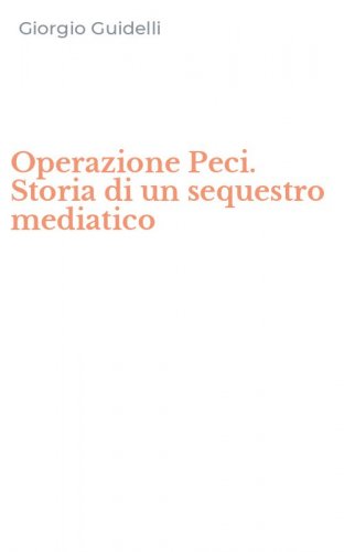 Operazione Peci. Storia di un sequestro mediatico