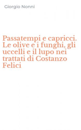Passatempi e capricci. Le olive e i funghi, gli uccelli e il lupo nei trattati di Costanzo Felici