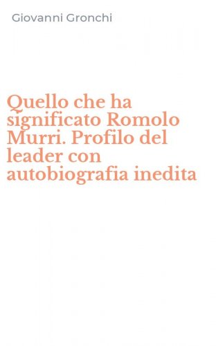 Quello che ha significato Romolo Murri. Profilo del leader con autobiografia inedita
