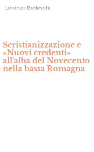 Scristianizzazione e &laquo;Nuovi credenti&raquo; all'alba del Novecento nella bassa Romagna