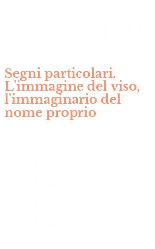 Segni particolari. L'immagine del viso, l'immaginario del nome proprio
