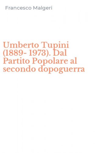 Umberto Tupini (1889-1973). Dal Partito Popolare al secondo dopoguerra