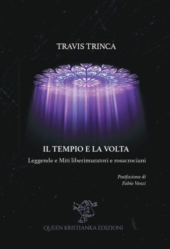 Il tempio e la volta. Leggende e miti liberimuratori e rosacrociani