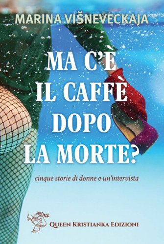 Ma c'&egrave; il caff&egrave; dopo la morte? Cinque storie di donne e un'intervista