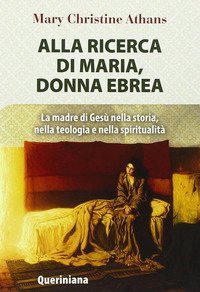 Alla ricerca di Maria, donna ebrea. la madre di Ges&ugrave; nella storia, nella teologia e nella spiritualit&agrave; - TEOLOGIA E NELLA SPIRITUALITA'
