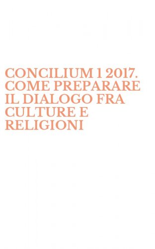CONCILIUM 1 2017. COME PREPARARE IL DIALOGO FRA CULTURE E RELIGIONI