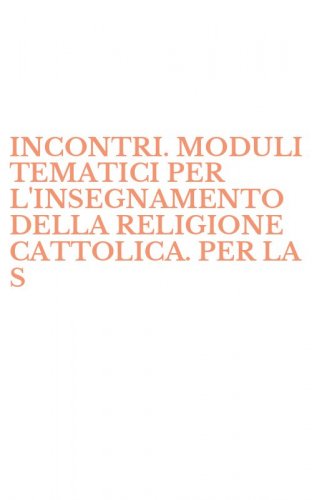 INCONTRI. MODULI TEMATICI PER L'INSEGNAMENTO DELLA RELIGIONE CATTOLICA. PER LA S - SCUOLA MEDIA. VOL. 2
