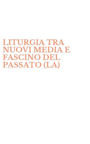 LITURGIA TRA NUOVI MEDIA E FASCINO DEL PASSATO (LA)