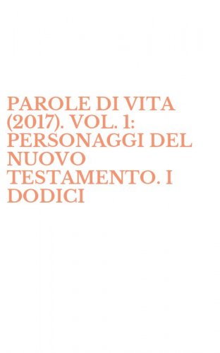 PAROLE DI VITA (2017). VOL. 1: PERSONAGGI DEL NUOVO TESTAMENTO. I DODICI
