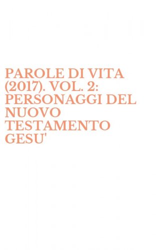 PAROLE DI VITA (2017). VOL. 2: PERSONAGGI DEL NUOVO TESTAMENTO GESU'