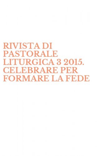 RIVISTA DI PASTORALE LITURGICA 3 2015. CELEBRARE PER FORMARE LA FEDE