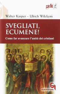 Svegliati, Ecumene! Come far avanzare l'unit&agrave; dei cristiani