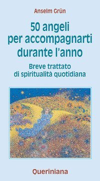 Cinquanta angeli per accompagnarti durante l'anno. Breve trattato di spiritualit&agrave; quotidiana