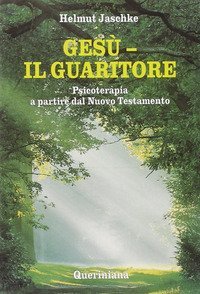 Ges&ugrave;. Il guaritore. Psicoterapia a partire dal Nuovo Testamento