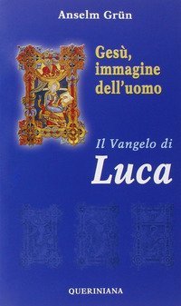 Ges&ugrave;, immagine dell'uomo. Il Vangelo di Luca
