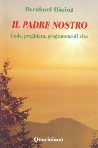 Il padre nostro. Lode, preghiera, programma di vita