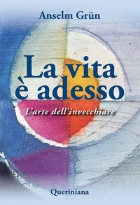 La vita &egrave; adesso. L'arte dell'invecchiare
