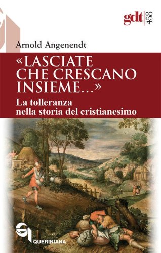 &laquo;Lasciate che crescano insieme...&raquo;. La tolleranza nella storia del cristianesimo
