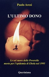 L'ultimo dono. Le sei suore delle Poverelle morte per l'epidemia di Ebola nel 1995