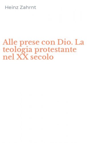 Alle prese con Dio. La teologia protestante nel XX secolo