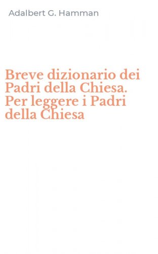 Breve dizionario dei Padri della Chiesa. Per leggere i Padri della Chiesa