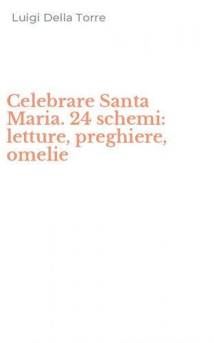Celebrare Santa Maria. 24 schemi: letture, preghiere, omelie