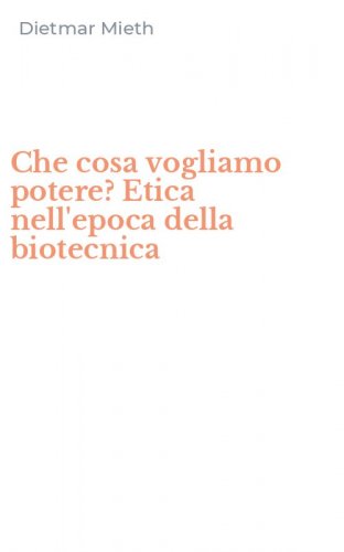 Che cosa vogliamo potere? Etica nell'epoca della biotecnica