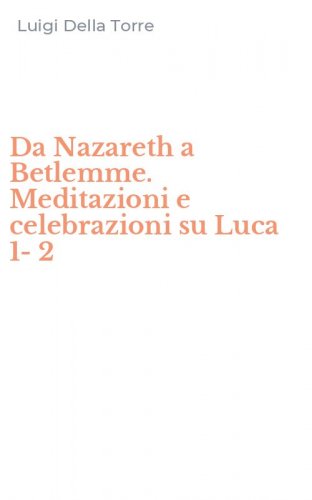Da Nazareth a Betlemme. Meditazioni e celebrazioni su Luca 1-2