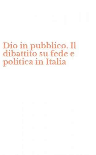 Dio in pubblico. Il dibattito su fede e politica in Italia