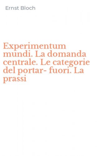 Experimentum mundi. La domanda centrale. Le categorie del portar-fuori. La prassi