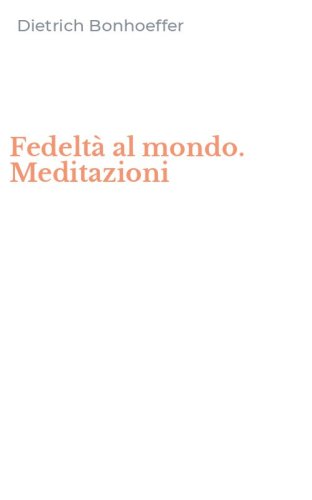 Fedelt&agrave; al mondo. Meditazioni