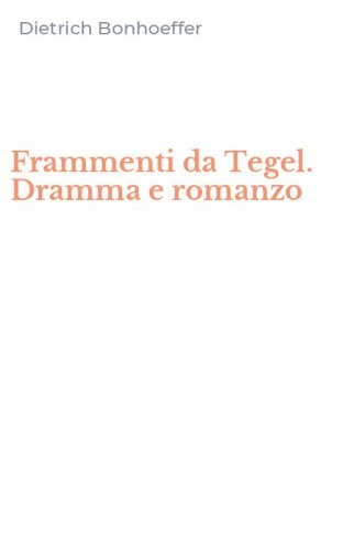 Frammenti da Tegel. Dramma e romanzo