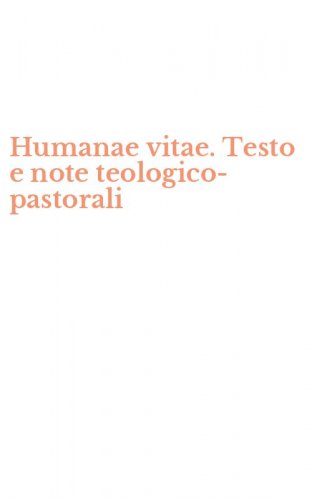Humanae vitae. Testo e note teologico-pastorali