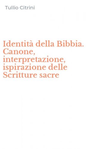 Identit&agrave; della Bibbia. Canone, interpretazione, ispirazione delle Scritture sacre