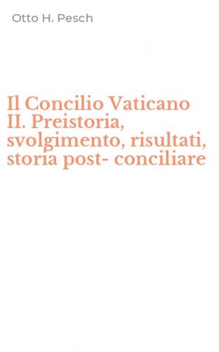 Il Concilio Vaticano II. Preistoria, svolgimento, risultati, storia post-conciliare