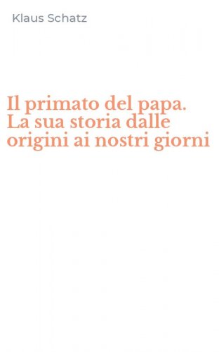 Il primato del papa. La sua storia dalle origini ai nostri giorni