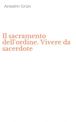 Il sacramento dell'ordine. Vivere da sacerdote
