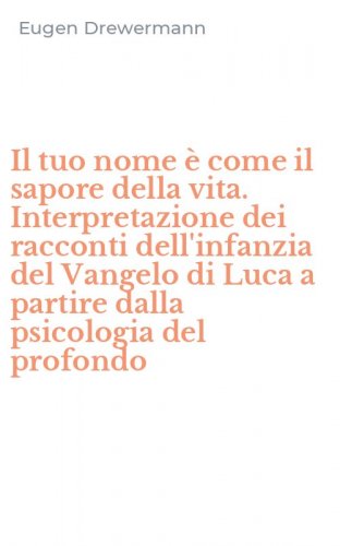 Il tuo nome &egrave; come il sapore della vita. Interpretazione dei racconti dell'infanzia del Vangelo di Luca a partire dalla psicologia del profondo
