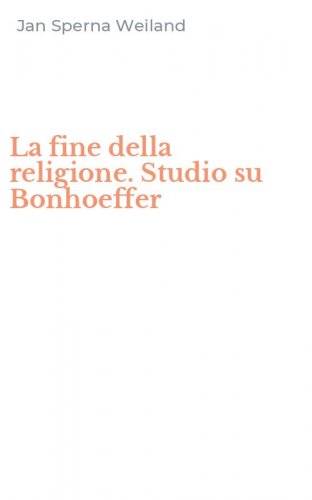 La fine della religione. Studio su Bonhoeffer
