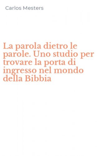 La parola dietro le parole. Uno studio per trovare la porta di ingresso nel mondo della Bibbia