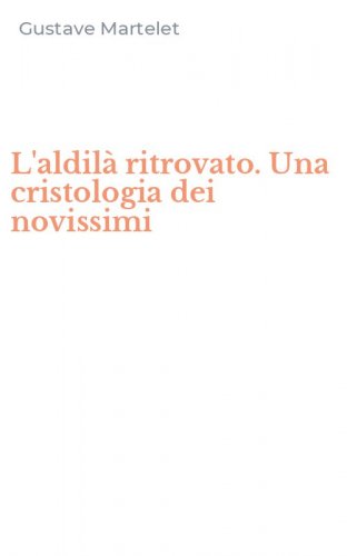 L'aldil&agrave; ritrovato. Una cristologia dei novissimi