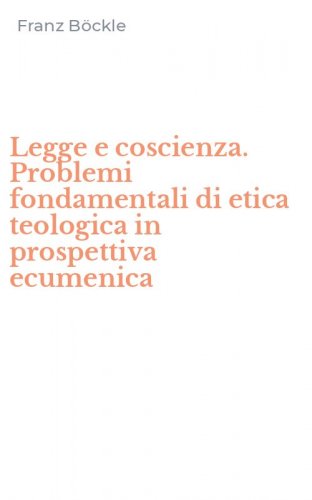 Legge e coscienza. Problemi fondamentali di etica teologica in prospettiva ecumenica
