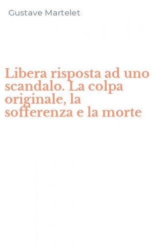 Libera risposta ad uno scandalo. La colpa originale, la sofferenza e la morte