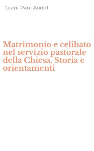 Matrimonio e celibato nel servizio pastorale della Chiesa. Storia e orientamenti