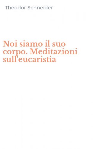 Noi siamo il suo corpo. Meditazioni sull'eucaristia