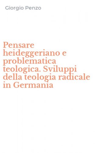 Pensare heideggeriano e problematica teologica. Sviluppi della teologia radicale in Germania