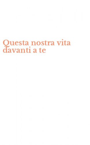Questa nostra vita davanti a te